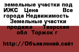 земельные участки под ИЖС › Цена ­ 50 000 - Все города Недвижимость » Земельные участки продажа   . Тверская обл.,Торжок г.